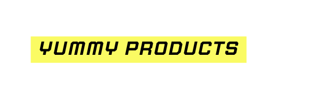 yummy products